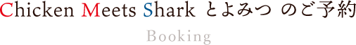 Chicken Meets Shark とよみつ のご予約/Booking